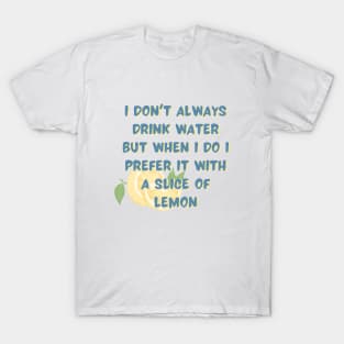 When I drink water T-Shirt